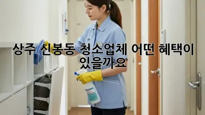 상주 신봉동 청소업체, 어떤 혜택이 있을까요?
