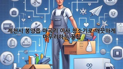 🏡✨ 제천시 봉양읍 마곡리 이사, 청소기로 깨끗하게 마무리하는 꿀팁! 🧹