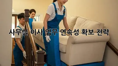 사무실 이사, 업무 연속성 확보 전략
